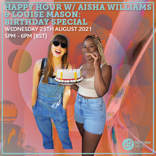 Happy Hour: The Bday Special w/ Aisha Williams & Louise Mason 25th August 2021
