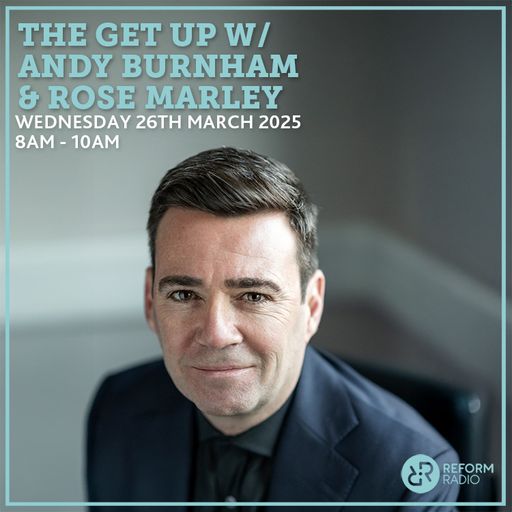 The Get Up w/ Andy Burnham  & Rose Marley 26th March 2025