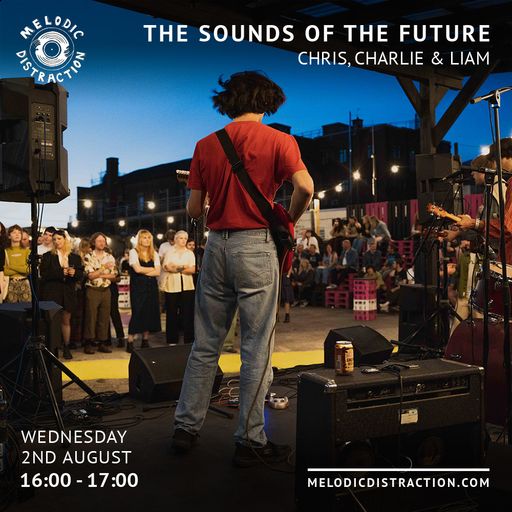 The Sounds of The Future with Chris, Charlie and Liam (Aug '23)