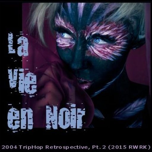 La Vie en Noir - 2004 TripHop Retrospective, Pt. 2 (2015 RWRK)