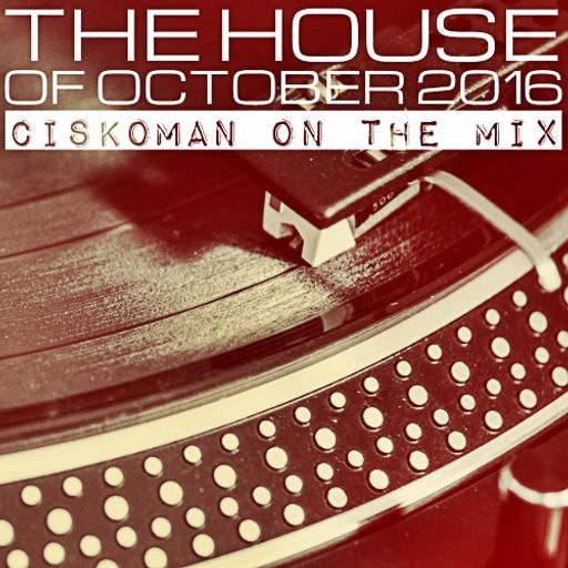 CISKOMAN ON THE MIX - THE HOUSE OF OCTOBER 2016