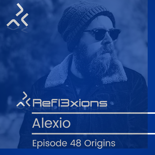 Refl3xions - Episode 48 Origins with Alexio