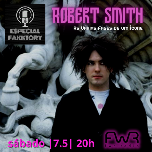Especial Fakktory - Robert Smith - 7.5.2022