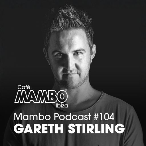 Cafe Mambo Ibiza – Mambo Radio #104 (ft. Gareth Stirling Guest Mix)
