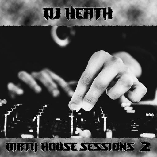 DJ HEATH - The Dirty House Sessions #2