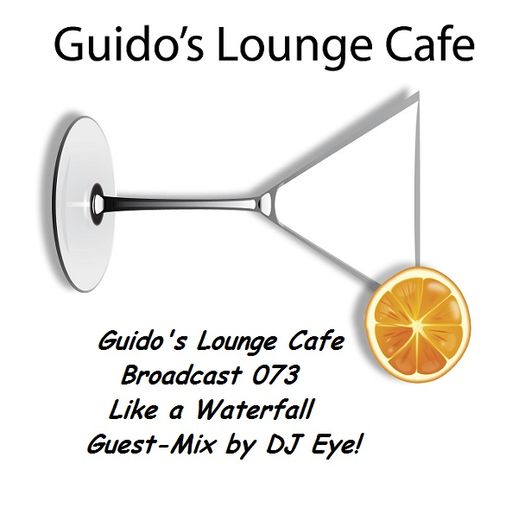 Guido's Lounge Cafe Broadcast 073 Like a Waterfall Guest-Mix by DJ Eye! (20130726)