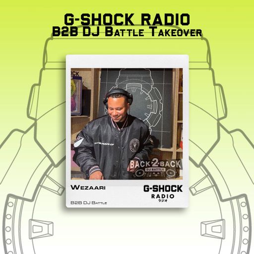 G-SHOCK Radio - Back 2 Back Dj Battle Takeover - Wezaari - 24/05