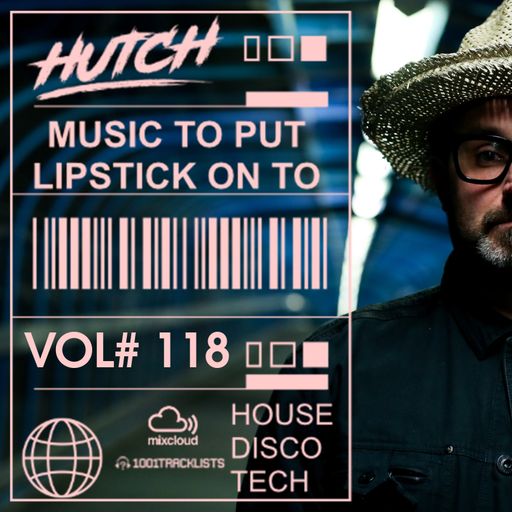 Hutch Presents 'Music To Put Your Lipstick On Too' Edition #118