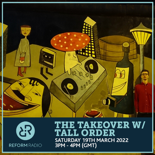 The Takeover w/ Tall Order 19th March 2022