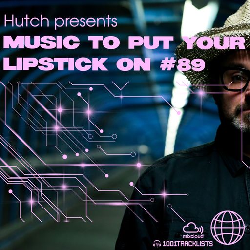 Hutch Presents 'Music To Put Your Lipstick On Too' Edition #89
