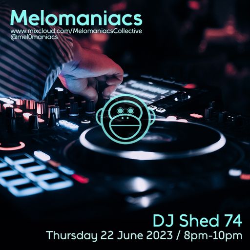 DJ Shed 74 // 22.June.23 // Melomaniacs