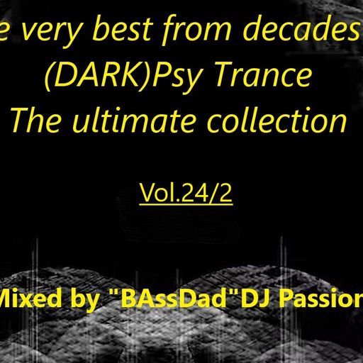 The very best from Decades of (DARK)Psy Trance/The ultimate collection Vol.24/2 -"BAssDad"DJ Passion