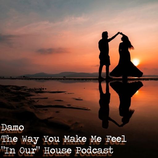 The Way You Make Me Feel - "In Our" House Podcast