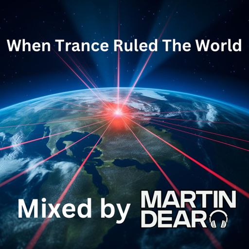 When Trance Ruled The World - Mixed By Martin Dear