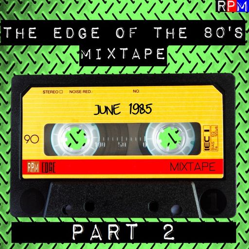 THE EDGE OF THE 80'S MIXTAPE : JUNE 1985 - PART 2
