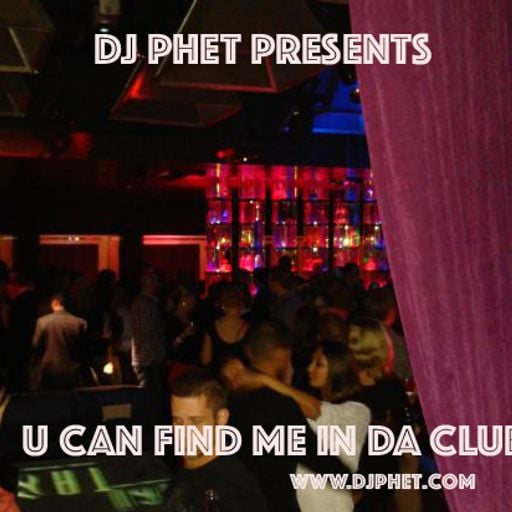 DJ Phet- #ucanfindmeindaclub