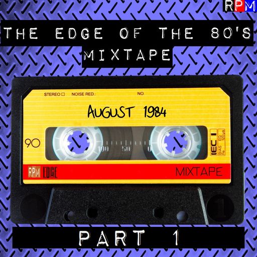 THE EDGE OF THE 80'S MIXTAPE : AUGUST 1984 : 1 *SELECT EARLY ACCESS*