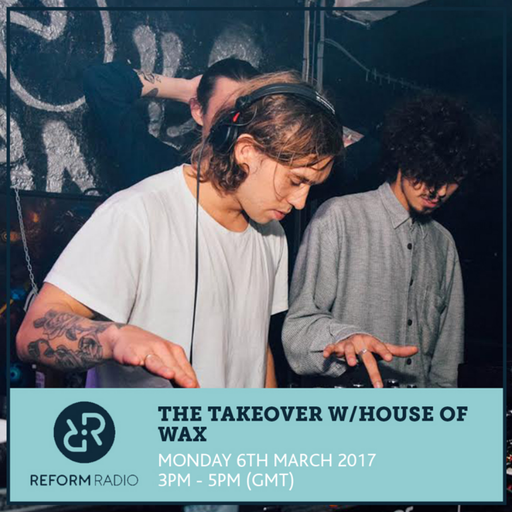 The Takeover with House of Wax 6 March 2017