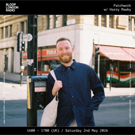 Patchwork w/ Harry Mawby - 02.05.26 [Bloop London Radio]