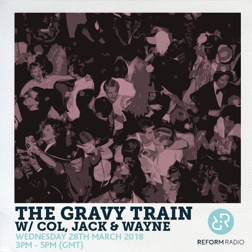 The Gravy Train w/ Col, Jack & Wayne 28th March 2018