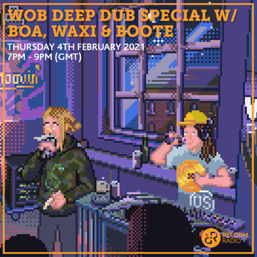 Wob Deep Dub Special w/ Boa, Waxi & BootE 4th February 2021