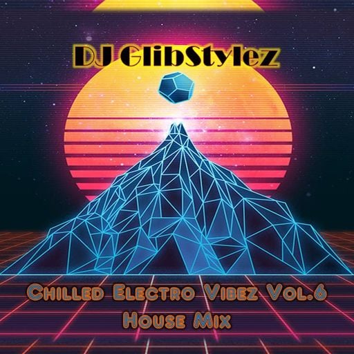 DJ GlibStylez - Chilled Electro Vibez Vol.6 (House Mix)