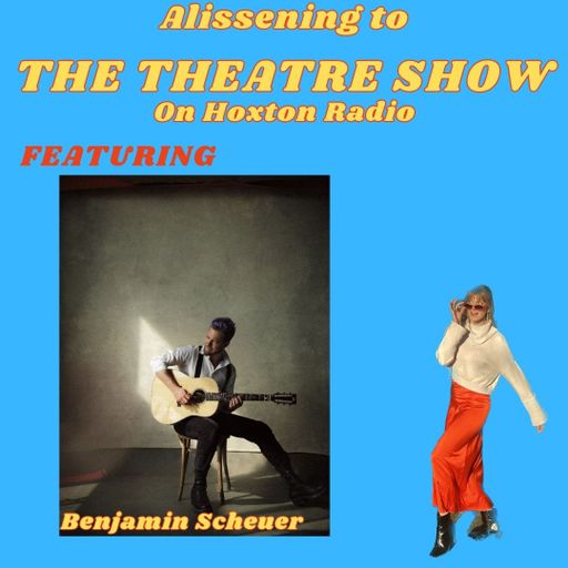 The Theatre Show with Alissa Finn x Benjamin Scheuer