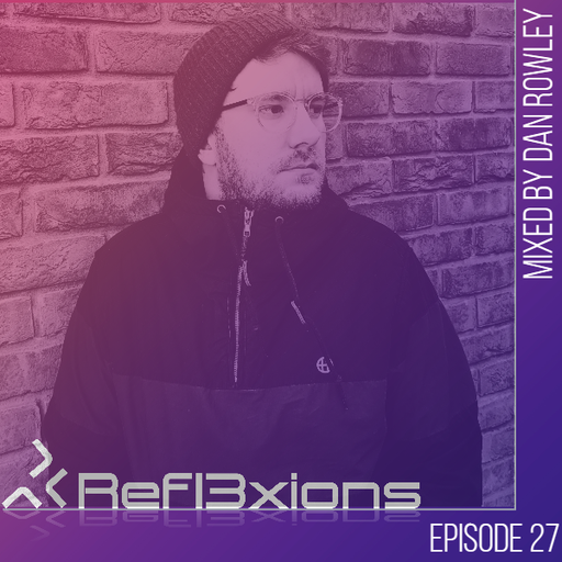 Refl3xions - Episode 27 with Dan Rowley