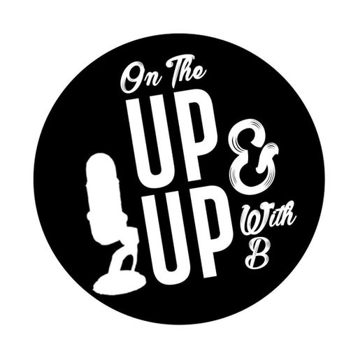 On the Up and Up with B - Episode 16