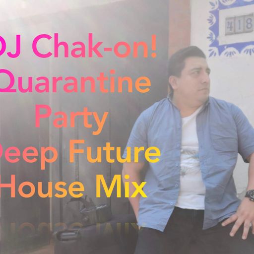 Dj Chak-on! Quarantine Party - Deep Future House Mix 30May2020