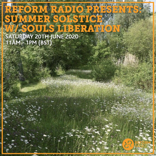Reform Radio Presents: Summer Solstice w/ Souls Liberation 20th June 2020