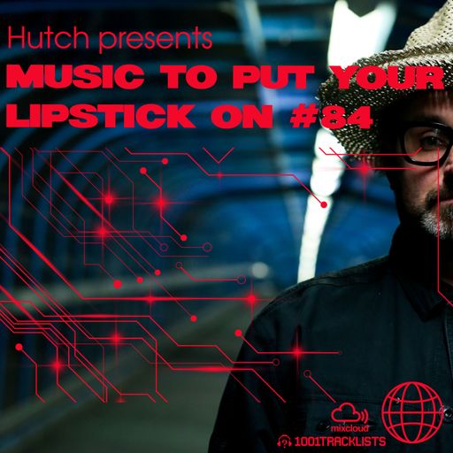 Hutch Presents 'Music To Put Your Lipstick On Too' Edition #84