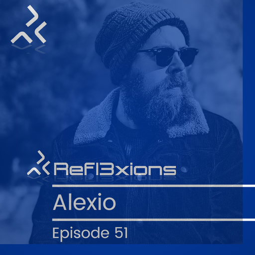 Refl3xions - Episode 51 with Alexio