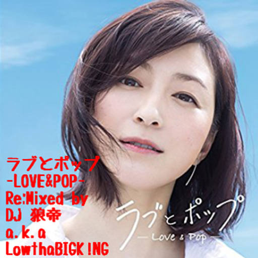 ラブとポップ-LOVE&POP- Re:Mixed by DJ 狼帝 a.k.a LowthaBIGK!NG