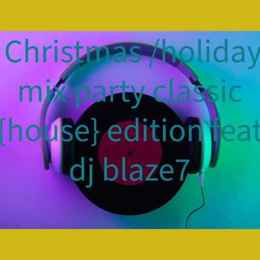 Christmas /holiday mix party classic  {house} edition feat dj blaze7