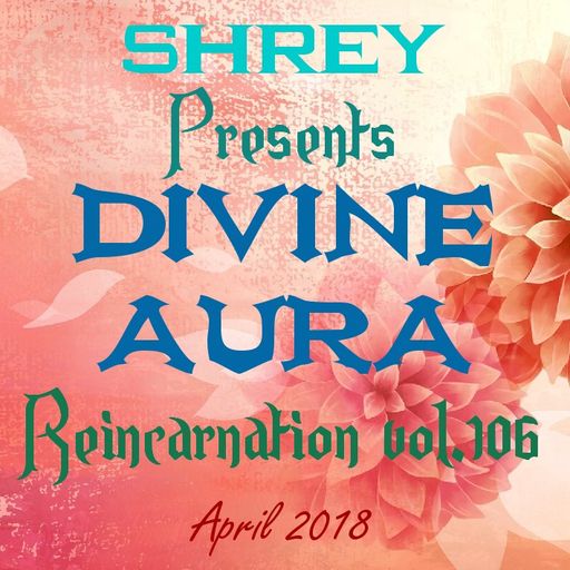 Shrey Pres. Divine Aura - Reincarnation Vol.106