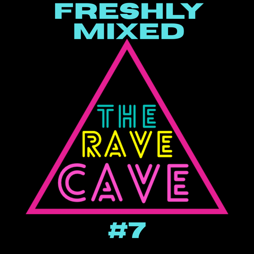 Freshly Mixed! The Rave Cave Sessions #7