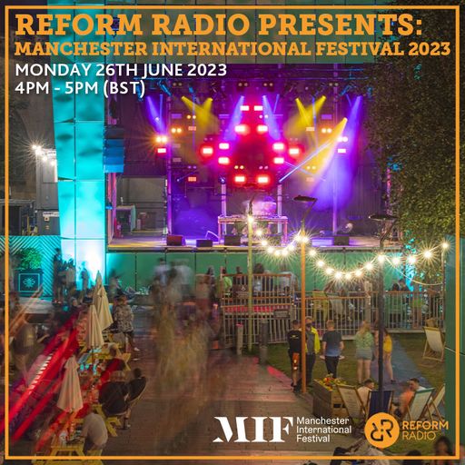 Reform Radio Presents: Manchester International Festival 2023 26th June 2023