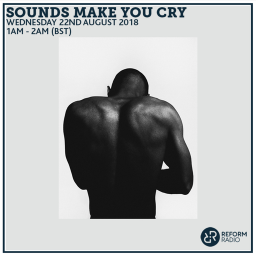 Sounds Make You Cry 22nd August 2018