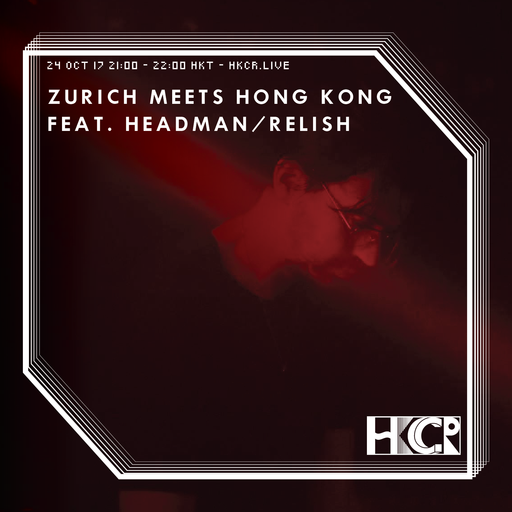 Zurich Meets Hong Kong feat. Headman/ Relish - 24/10/2017