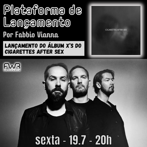 Plataforma de Lançamento 073 - Cigarettes After Sex - X’s - 19.7.2024