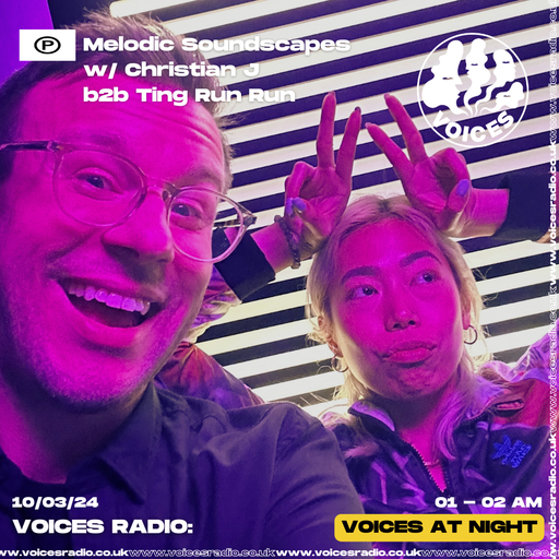 Melodic Soundscapes w/ Christian J b2b Ting Run Run - 10.03.24 - Voices Radio
