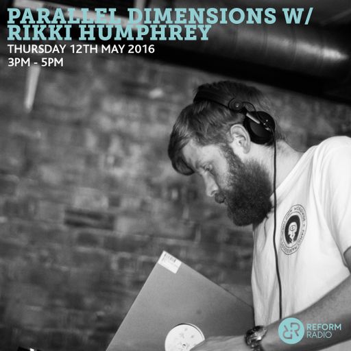 Parallel Dimensions w/Rikki Humphrey 12th May 2016