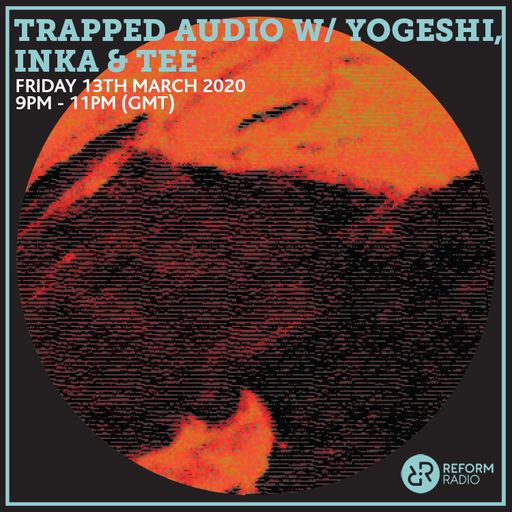 Trapped Audio w/ Yogeshi, Inka & Tee 13th March 2020