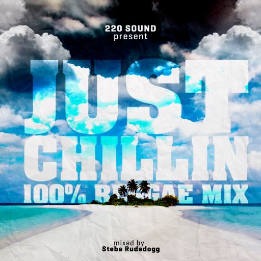 220 Sound (Steba Rudedogg) - Just Chillin 100% Reggae Mix (2013 Mix CD)
