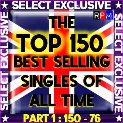 THE TOP 150 BIGGEST SELLING SINGLES IN THE UK : 150-76
