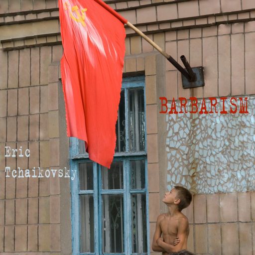 Barbarism by Eric Tchaikovsky