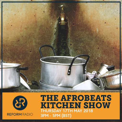 The Afrobeats Kitchen Show 17th May 2018