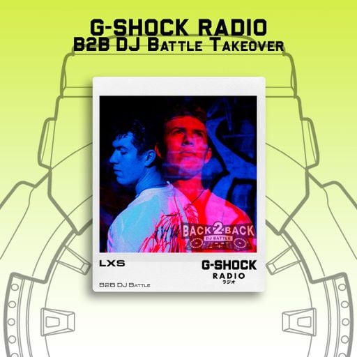 G-SHOCK Radio - Back 2 Back Dj Battle - LXS - 06/09