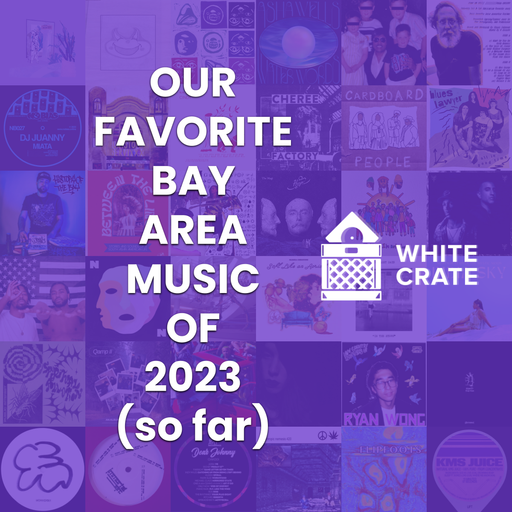Our Favorite Bay Area Music of 2023 (So Far) - White Crate (06.01.23)